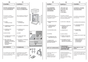 Page 46
7
E
AB
C
F
FR
IT
CHAPITRE 1NO
TES GENERALES
A LA LIVRAISONA la livraison veuillez,
contrôler que le matériel
suivant accompagne la
machine:A) LIVRET
D’INSTRUCTIONS
B) ADRESSES DE SERVICE
APRES VENTE
C) CERTIFICAT DE
GARANTIE
D) BOUCHONS
E) COUDES POUR LE TUBE
DE VIDANGE
F)BAC POUR LES
PRODUITS LESSIVIELS
LIQUIDES OU POUR LES
PRODUITS
BLANCHISSANTS
LIQUIDES
LES CONSERVERet contrôler que ce matériel
soit en bon état; si tel n’est
pas le cas appelez le centre
Candy le plus proche.
CAPITOLO 1NO
TE...