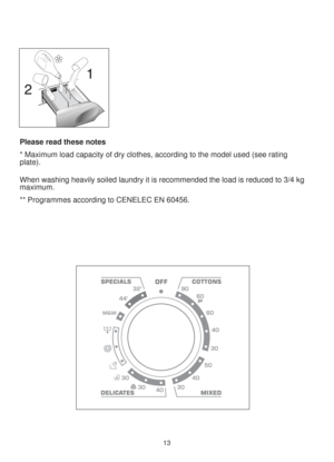 Page 1313
Please read these notes
* Maximum load capacity of dry clothes, according to the model used (see rating
plate).
When washing heavily soiled laundry it is recommended the load is reduced to 3/4 kg
maximum.
** Programmes according to CENELEC EN 60456. 