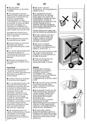 Page 12Waãne!
12
FR
● Ne pas utiliser
d’adaptateurs ou de prises
multiples.
● Cet appareil n’est pas
destiné à être utilisé par des
personnes (notamment les
enfants)  incapables,
irresponsables ou sans
connaissance sur l’utilisation
du produit, à moins qu’elles
ne soient surveillées, ou
instruites sur l’utilisation de
l’appareil, par une personne
responsable de leur sécurité.
Surveillez les enfants pour
être sûr qu’ils ne jouent pas
avec l’appareil.
● Pour débrancher la prise,
ne pas tirer sur le câble.
● Ne...