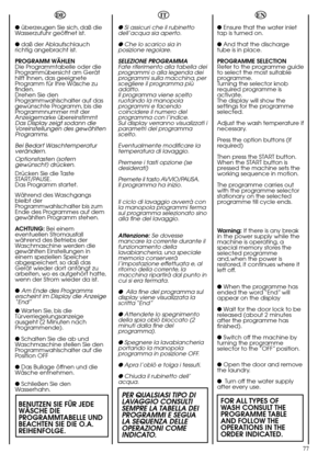 Page 7777
EN
● Ensure that the water inlet
tap is turned on.
● And that the discharge
tube is in place.
PROGRAMME SELECTION
Refer to the programme guide
to select the most suitable
programme.
Turning the selector knob
required programme is
activate.
The display will show the
settings for the programme
selected.
Adjust the wash temperature if
necessary.
Press the option buttons (if
required)
Then press the START button.
When the START button is
pressed the machine sets the
working sequence in motion.
The...