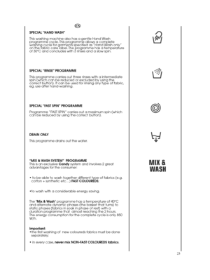 Page 2323
EN 
SPECIAL “HAND WASH” 
This washing machine also has a gentle Hand Wash programme cycle. This programme allows a completewashing cycle for garments specified as “Hand Wash only”on the fabric care label. The programme has a temperatureof 30°C and concludes with 3 rinses and a slow spin. 
SPECIAL “RINSE” PROGRAMME 
This programme carries out three rinses with a intermediate spin (which can be reduced or excluded by using thecorrect button). It can be used for rinsing any type of fabric,eg. use after...