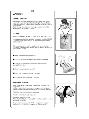 Page 2828
EN
WASHING
VARIABLE CAPACITY
This washing machine automatically adapts the level of the water to the type and quantity of washing. In this way it is alsopossible to obtain a “personalized” wash from an energy savingpoint of view.This system gives a decrease in energy consumption and asensible reduction in washing times.
EXAMPLE: 
A net bag should be used for particularly delicate fabrics.
Let us suppose that the washing consists of HEAVILY SOILED COTTON (tough stains should be removed with...