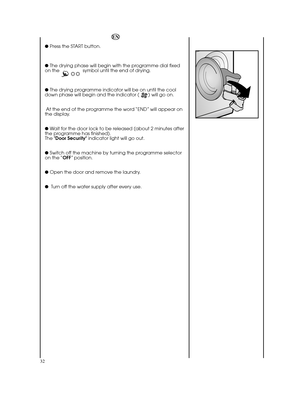 Page 3232
● Press the START button. 
●  The drying phase will begin with the programme dial fixed on the                  symbol until the end of drying. 
●  The drying programme indicator will be on until the cool down phase will begin and the indicator (       ) will go on. 
At the end of the programme the word “END” will appear on the display. 
●  Wait for the door lock to be released (about 2 minutes after the programme has finished).The  Door Security indicator light will go out. 
●  Switch off the machine...