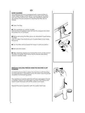 Page 3636
EN 
FILTER CLEANING The washing-machine is equipped with a special filter toretain large foreign matter which could clog up the drain,such as coins, buttons, etc. These can, therefore, easily berecovered. The procedures for cleaning the filter are asfollows: 
●  Open the flap 
●  Only available on certain models: Pull out the corrugated hose, remove the stopper and drainthe water into a container. 
●  Before removing the filter, place an absorbent towel below the filtercap to collect the small amount...