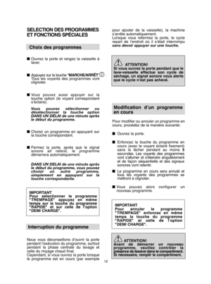 Page 1212
SELECTION DES PROGRAMMES 
ET FONCTIONS SPÉCIALES 
Choix des programmes
■ Ouvrez la porte et rangez la vaisselle à laver.  
■ Appuyez sur la touche "MARCHE/ARRÊT" Tous les voyants des programmes vontclignoter. 
■ Vous pouvez aussi appuyer sur la touche option (le voyant correspondants’éclaire). 
Vous pouvez sélectionner ou désélectionner la touche optionDANS UN DÉLAI de une minute aprèsle début du programme. 
■ Choisir un programme en appuyant sur la touche correspondant. 
■ Fermez la porte,...