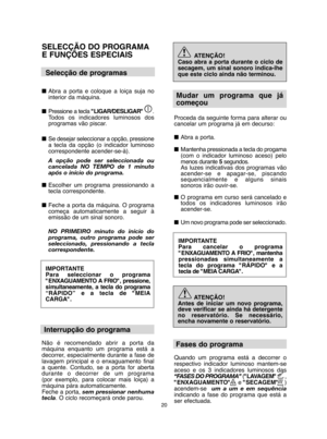 Page 2020
SELECÇÃO DO PROGRAMA 
E FUNÇÕES ESPECIAIS  
Selecção de programas
■ Abra a porta e coloque a loiça suja no interior da máquina.  
■ Pressione a tecla "LIGAR/DESLIGAR". Todos os indicadores luminosos dosprogramas vão piscar. 
■ Se desejar seleccionar a opção, pressione a tecla da opção (o indicador luminosocorrespondente acender-se-à). 
A opção pode ser seleccionada ou cancelada NO TEMPO de 1 minutoapós o início do programa.  
■ Escolher um programa pressionando a tecla correspondente. 
■ Feche...