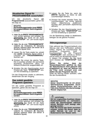 Page 3030
Akustisches Signal für  
PROGRAMMENDE ausschalten
Um das akustische Signal  am Programmende auszuschalten, gehen Sie wie folgt vor: 
WICHTIG Die Einstellungsprozedur muss IMMERbei ausgeschaltetem Gerät eingeleitetwerden. 
1. Halten Sie die ERSTE "PROGRAMMTASTE" (von rechts) gedrückt und schalten Siegleichzeitig das Gerät mit der Taste "START/STOP " ein  (ein kurzes Signal ertönt). 
2. Halten Sie die erste "PROGRAMMTASTE" weiterhin für mindestens  15Sekunden gedrückt. Während...