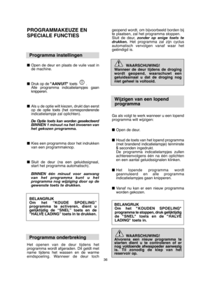 Page 3636
PROGRAMMAKEUZE EN  
SPECIALE FUNCTIES 
Programma instellingen
■ Open de deur en plaats de vuile vaat in de machine.  
■ Druk op de "AAN/UIT"toets        . Alle programma indicatielampjes gaanknipperen. 
■ Als u de optie wilt kiezen, drukt dan eerst op de optie toets (het corresponderendeindicatielampje zal oplichten). 
De Optie toets kan worden geselecteerd BINNEN 1 minuut na het invoeren vanhet gekozen programma. 
■ Kies een programma door het indrukken van een programmaknop. 
■ Sluit de deur...