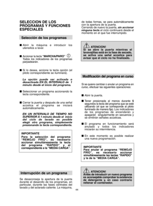 Page 4444
SELECCION DE LOS  
PROGRAMAS Y FUNCIONES 
ESPECIALES  
Selección de los programas
■ Abrir la máquina e introducir los utensilios a lavar.  
■ Accionar la tecla “MARCHA/PARO”. Todos los indicadores de los programasparpadearán. 
■ Si lo desea, accione la tecla opción (el piloto correspondiente se iluminará). 
La opción puede ser activada o desactivada EN EL INTERVALO de  1minuto desde el inicio del programa. 
■ Seleccionar un programa accionando la tecla correspondiente. 
■ Cerrar la puerta y después de...