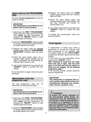 Page 66
Alarm mute for the PROGRAMME 
END
The alarm  for the programmeend may be muted as follows: 
IMPORTANT The dishwasher must ALWAYS be offbefore start of this procedure. 
1. Hold down the FIRST "PROGRAMME" button (from the right) and at the sametime  switch onthe dishwasher by pressing the  "ON/OFF"button (a brief audible signal will sound). 
2. Keep the "PROGRAMME" button pressed for at least  15seconds (during this time, 2 audible signals will sound).  
3. Release the button when...