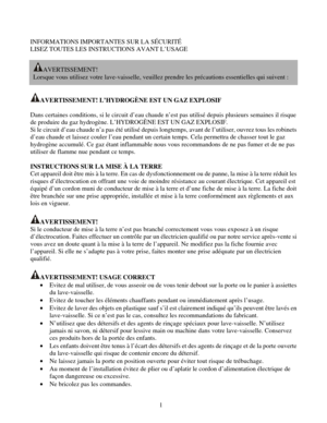 Page 44
INFORMATIONS IMPORTANTES SUR LA SÉCURITÉ   
LISEZ TOUTES LES INSTRUCTIONS AVANT L’USAGE  
 
AVERTISSEMENT! 
Lorsque vous utilisez votre lave-vaisselle, veuillez prendre les préc\
autions essentielles qui suivent : 
AVERTISSEMENT! L’HYDROGÈNE EST UN GAZ EXPLOSIF 
 
Dans certaines conditions, si le circuit d’eau chaude n’est pas ut\
ilisé depuis plusieurs semaines il risque 
de produire du gaz hydrogène. L’HYDROGÈNE EST UN GAZ EXPLOSIF. \
Si le circuit d’eau chaude n’a pas été utilisé depuis longtemps,...