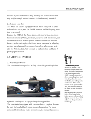 Page 19
secured in place and the lock ring is ﬁrmly set. Make sure the lock 
ring is tight enough so that it cannot be inadvertantly unlocked.
2.1.3 Aaton Lens Port
The Xterà can also be equipped with an Aaton lens port. In order 
to install the Aaton port, the ArriPL lens seat and locking ring must 
ﬁrst be removed.
Because the FFD of  the Aaton lens port is shorter than most pro-
fessional cameras (40mm), the Xterà, equipped with this mount, can 
accommodate most motion picture and still camera lens mounts....