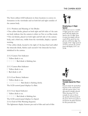 Page 41
   41
THE CAMERA BODY
The Xterà utilizes LED indicators in three locations to convey in-
formation: in the viewﬁnder and on both left and right outsides of  
the camera body.
2.11.1 Position and Meaning of  the Diodes
• Two yellow diodes, placed on both right and left sides of  the cam-
era body indicate that the camera is either on Test or on Run mode.
• Two red diodes, placed on both right and left side of  the camera 
body, and a third one, visible from the viewﬁnder, display a special 
warning.
•...