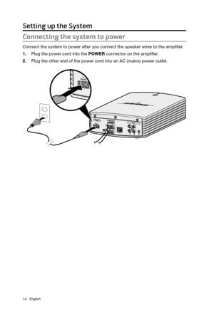 Page 1414 - English
Setting up the System
Connecting the system to power
Connect the system to power after you connect the speaker wires to the amplifier.
1.
 Plug the power cord into the POWER connector on the amplifier.
2.	 Plug the other end of the power cord into an AC (mains) power outlet.   