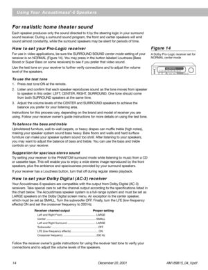 Page 1414 December 20, 2001           AM189815_04_V.pdf
Figure 14
A Dolby Pro-Logic receiver set for
NORMAL center mode
6789101112131415
16
17
18
19
21 20
22
23
24
25
26
27
28
29
30 5
4
3
2
1
0
Using Your  Acoustimass®-6 Speakers
For realistic home theater sound
Each speaker produces only the sound directed to it by the steering logic in your surround
sound receiver. During a surround sound program, the front and center speakers will emit
sound almost constantly, while the surround speakers may be silent for...