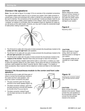 Page 1010 December 20, 2001           AM189815_04_V.pdf
Setting Up
CAUTION:
Before making any connec-
tions turn off your receiver or
amplifier and unplug it from
the outlet (AC power mains).
Not doing so may result in
damage to your system.
Connect the speakers
Note: You can refer to Figure 12 on page 12 for an overview of the completed connections.
The supplied cables make it easy for you to connect your system. Each cable connector is
colored gray or black and embossed with a letter to identify the cube...