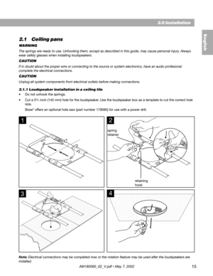 Page 1515
 
4
2.1 Ceiling pans
WARNING
The springs are ready to use. Unhooking them, except as described in this guide, may cause personal injury. Always
wear safety glasses when installing loudspeakers.
CAUTION
If in doubt about the proper wire or connecting to the source or system electronics, have an audio profesional
complete the electrical connections.
CAUTION
Unplug all system components from electrical outlets before making connections.
2.1.1 Loudspeaker installation in a ceiling tile
•Do not unhook the...