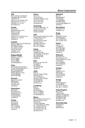 Page 19English - 19
USABose Corporation, The Mountain
Framingham, MA 01701-9168
1-800-901-0472
Phone hours - ET (Eastern Time):
Weekdays 8:30 a.m. to 8 p.m.
Saturdays 9 a.m. to 3 p.m.
owners.Bose.com
CanadaBose Limited
280 Hillmount Road, Unit 5
Markham, Ontario
Canada L6C 3A1
1-800-465-2673
Phone hours - ET (Eastern Time):
Weekdays 9 a.m. to 5 p.m.
www.Bose.ca
AustraliaBose Pty Limited, Unit 3/2 Holker Street 
Newington NSW 2127
TEL 1 800 061 046 (AU)
TEL 008 501 511 (NZ)
FAX 612 8737 9924
www.Bose.com.au...