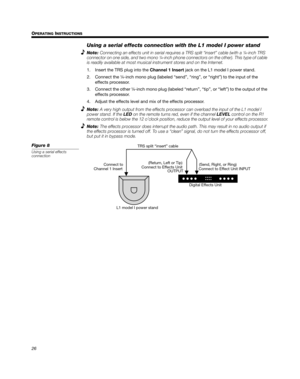 Page 2626 O
PERATING INSTRUCTIONS
Svenska Nederlands Italiano Français Español Deutsch Dansk EnglishDansk Deutsch Italiano Nederlands Svenska Français Español English
Using a serial effects connection with the L1 model I power stand
Note: Connecting an effects unit in serial requires a TRS split “insert” cable (with a ¼-inch TRS 
connector on one side, and two mono ¼-inch phone connectors on the other). This type of cable 
is readily available at most musical instrument stores and on the Internet.
1. Insert the...