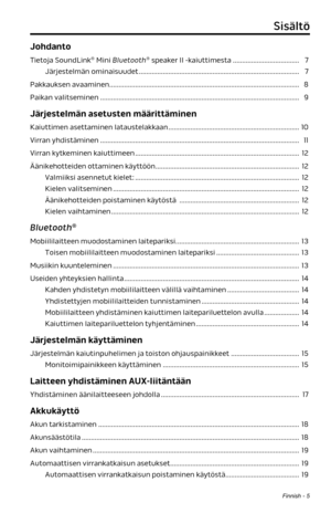 Page 115Finnish - 5
Sisältö
Johdanto
Tietoja SoundLink® Mini Bluetooth® speaker II -kaiuttimesta .................................... 7
Järjestelmän ominaisuudet ........................................................................\
............... 7
Pakkauksen avaaminen ........................................................................\
............................... 8
Paikan valitseminen ........................................................................\
.................................... 9...