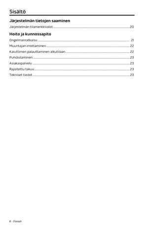 Page 1166 - Finnish
Järjestelmän tietojen saaminen
Järjestelmän tilamerkkivalot ........................................................................\
..................... 20
Hoito ja kunnossapito
Ongelmanratkaisu ........................................................................\
........................................ 21
Muuntajan irrottaminen ........................................................................\
............................. 22
Kaiuttimen palauttaminen alkutilaan...