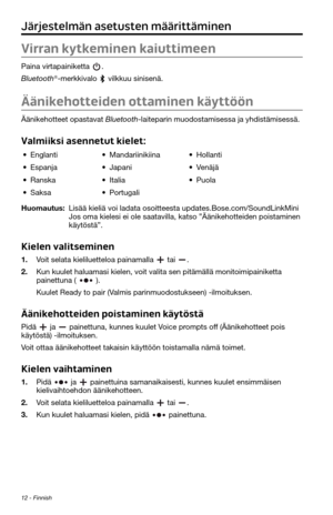 Page 12212 - Finnish
Järjestelmän asetusten määrittäminen
Virran kytkeminen kaiuttimeen
Paina virtapainiketta . 
Bluetooth®-merkkivalo  vilkkuu sinisenä.
Äänikehotteiden ottaminen käyttöön
Äänikehotteet opastavat Bluetooth-laiteparin muodostamisessa ja yhdistämisessä. 
Valmiiksi asennetut kielet:
• Englanti• Mandariinikiina• Hollanti
• Espanja• Japani• Venäjä
• Ranska• Italia• Puola
• Saksa• Portugali
Huomautus: Lisää kieliä voi ladata osoitteesta updates.Bose.com/SoundLinkMini  
Jos oma kielesi ei ole...