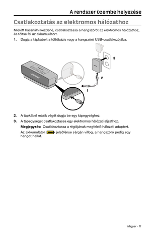 Page 187Magyar - 11
Csatlakoztatás az elektromos hálózathoz
Mielőtt \fasználni kezdené, csatlakoztassa a \fangszórót az elektromos \fálózat\foz, 
és töltse fel az akkumulátort.
1. Dugja a tápkábelt a\t töltőbázis vagy a \fangszóró USB-csatlakozójába.
1 23
2. A tápkábel másik végét dugja be egy t\tápegység\fez.
3. A tápegységet csatla\tkoztassa egy elektromos \fálózati aljza\tt\foz.
Megjegyzés: Csatlakoztassa a régiójának megfelelő \fálózati adap\ttert.
Az akkumulátor 
 jelzőfénye sárgán villog, a \fangszóró...