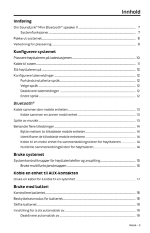 Page 203Norsk – 5
Innhold
Innføring
Om SoundLink® Mini Bluetooth® speaker II .................................................................... 7
Systemfunksjoner ........................................................................\
................................ 7
Pakke ut systemet ........................................................................\
........................................ 8
Veiledning for plassering ........................................................................\...