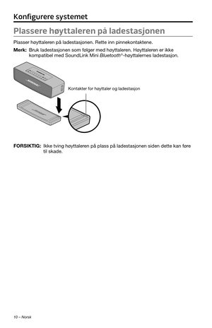 Page 20810 – Norsk
Plassere høyttaleren på ladestasjonen
Plasser høyttaleren på ladestasjonen. Rette inn pinnekontaktene.
Merk:  Bruk ladestasjonen som følger med høyttaleren. Høyttaleren er ikke kompatibel med SoundLink Mini Bluetooth®-høyttalernes ladestasjon.
Kontakter for høyttaler og ladestasjon
FORSIKTIG:  Ikke tving høyttaleren på plass på ladestasjonen siden dette kan føre til skade.
Konfigurere systemet 