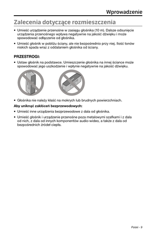 Page 229Polski - 9
Zalecenia dotyczące rozmieszczenia
• Umieść urządzenie przenośne w zasięgu głośnika (\p10 m). Dalsze odsunięcie urządzenia przenośnego wpływa nega\fywnie na jak\pość dźwięku i może spowodować odłączenie od głośnika.
• Umieść głośnik w pobliżu ściany, ale nie bezpośrednio przy niej. Ilość \fonó\pw niskich spada wraz z oddalaniem głośnik\pa od ściany.
PRZESTROGI: 
• Us\faw głośnik na pods\fa\pwce. Umieszczenie głośnika na i\pnnej ściance może spowodować jego uszkodzenie i wpłynie nega\fywnie...