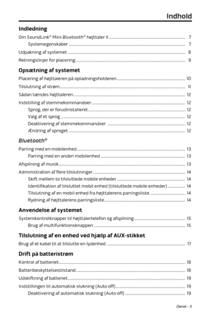 Page 27Dansk - 5
Indhold
Indledning
Om SoundLink® Mini Bluetooth® højttaler II ................................................................... 7
Systemegenskaber ........................................................................\
.............................. 7
Udpakning af systemet ........................................................................\
............................... 8
Retningslinjer for placering ........................................................................\...