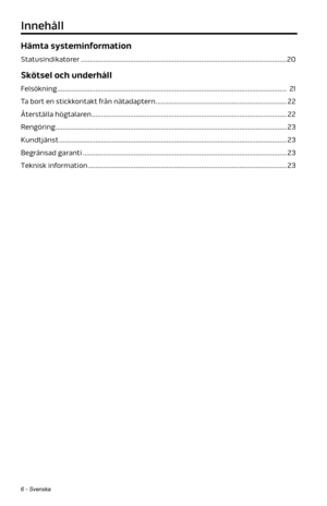 Page 2706 - Svenska
Hämta systeminformation
Statusindikatorer ........................................................................\
......................................... 20
Skötsel och underhåll
Felsökning ........................................................................\
...................................................... 21
Ta bort en stickkontakt från nätadaptern ........................................................................\
 22
Återställa högtalaren...