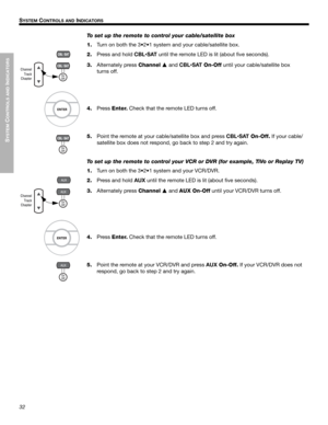 Page 3232
SYSTEM
 C
ONTROLS AND
 INDICATORS
SYSTEM CONTROLS AND INDICATORS
Dansk Italiano Svenska DeutschNederlands EnglishFrançais Español
To set up the remote to control your cable/satellite box
1.Turn on both the 3•2•1 system and your cable/satellite box.
2.
Press and hold CBL‡SAT until the remote LED is lit (about five seconds).
3.
Alternately press Channel and CBL‡SAT On-Off until your cable/satellite box 
turns off.
4.
Press Enter. Check that the remote LED turns off.
5.
Point the remote at your...