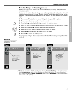 Page 41CHANGING
 SOURCE
 SETTINGS
41
CHANGING SOURCE SETTINGS
Dansk Italiano SvenskaDeutsch Nederlands English FrançaisEspañol
To make changes in the settings menus
Whether you use your TV screen or the media center display to change settings, the same 
instructions apply.
You can use the actions above to change back to the original (default) settings, too. Do that if 
you do not like the effect of a change you have made, or accidentally made a change you did 
not intend. The default settings for each source...