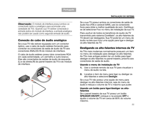 Page 10311
INSTALAÇÃO DO SISTEMA
TA B  5 ,  1 3
Português TAB 6, 14 TAB 8, 16 TA B  7 ,  1 5
TAB 1, 9 TAB 3, 11
TAB 2, 10
Observação: O módulo de interface possui ambos os 
conectores óptico e analógico para acomodar uma 
variedade de TVs. Quando sua TV estiver conectada à 
entrada óptica do módulo de interface, a entrada analógica 
não poderá ser usada como segunda entrada de áudio. 
Conexão do cabo de áudio analógico
Se a sua TV não estiver equipada com um conector 
óptico, use o cabo de áudio estéreo...