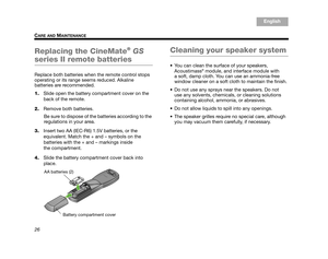 Page 2826
CARE AND MAINTENANCE
Italiano
Svenska Deutsch
Nederlands English
Français Español
Replacing the CineMate®  GS  
series II remote batteries
Replace both batteries when the remote control stops 
operating or its range seems reduced. Alkaline 
batteries are recommended.
1. Slide open the battery compartment cover on the 
back of the remote.
2. Remove both batteries.
Be sure to dispose of the batteries according to the 
regulations in your area.
3. Insert two AA (IEC-R6) 1.5V batteries, or the...