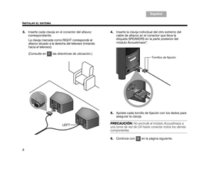 Page 408
INSTALAR EL SISTEMA
TA B  1 ,  9
TAB 6, 14
TAB 8, 16 TAB 7, 15 TAB 3, 11
TA B  5 ,  1 3 E s p a ñ o l
TA B  4 ,  1 2
3. Inserte cada clavija en el conector del altavoz 
correspondiente. 
La clavija marcada como RIGHT corresponde al 
altavoz situado a la derecha del televisor (mirando 
hacia el televisor).
(Consulte en   las directrices de ubicación.) 4.
Inserte la clavija individu al del otro extremo del 
cable de altavoz en el conector que lleva la 
etiqueta SPEAKERS en la  parte posterior del 
módulo...