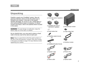 Page 53
INTRODUCTION
ItalianoSvenska
Deutsch Nederlands
English Français
Español
Unpacking
Carefully unpack your CineMate® system. Save all 
packing materials, which provide the safest way to 
transport your sy stem. If any part of the system 
appears damaged, do not try to use it. Notify Bose or 
your authorized Bose dealer immediately. For Bose
® 
contact information, refer to the address sheet included 
in the carton.
WARNING:  To avoid danger of suffocation, keep the 
plastic bags out of the reach of...