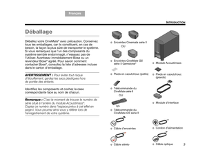 Page 653
INTRODUCTION
TA B  5 ,  1 3
TA B  4 ,  1 2 TA B  6 ,  1 4 TA B  8 ,  1 6 TA B  7 ,  1 5
TA B  1 ,  9 F r a n ç a i s
TAB 2, 10
Déballage
Déballez votre CineMate® avec précaution. Conservez 
tous les emballages, car ils  constituent, en cas de 
besoin, la façon la plus sûre de transporter le système. 
Si vous remarquez que l’un des composants du 
système semble endommagé, n’essayez pas de 
l’utiliser. Avertissez immédiatement Bose ou un 
revendeur Bose
® agréé. Pour savoir comment 
contacter Bose®,...