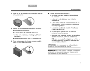 Page 675
CONFIGURATION
TA B  5 ,  1 3
TA B  4 ,  1 2 TA B  6 ,  1 4 TA B  8 ,  1 6 TA B  7 ,  1 5
TA B  1 ,  9 F r a n ç a i s
TAB 2, 10
1. Fixez un jeu de pieds en caoutchouc à la base de 
chaque enceinte. 
2. Mettez en place les enceintes gauche et droite : 
 distantes d’au moins 1 m
 à moins de 1 m de l’écran du téléviseur 
 si elles sont posées sur une étagère, à l’avant  de celle-ci
 orientées directement face à la zone d’écoute. 
3. Fixez le jeu de grands pieds en caoutchouc à la 
base du module...