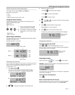 Page 11English - 11
Alarm buttons and indicators
The system has two alarms, Alarm 1 and Alarm 2.
Each alarm can be set for:
•
 Time
•
 Volume
•
 Wake-up sour

ce: buzzer, radio, or CD
Using the Alarm buttons
Using the Alarm buttons on the bottom of the remote you can 
setup and operate each alarm:Press to turn 
Alarm 1 on or off.
Press to turn 
Alarm 2 on or off.
1. Press to activate the Alarm Setup 
mode and view Alarm 1 settings.
2.
 Press again to view Alarm 2 settings.
3.
 Press again to exit the Alarm...