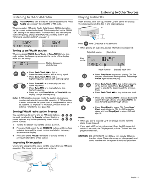 Page 9English - 9
Listening to FM or AM radio
Press RADIO to turn it on to the station last selected. Press 
RADIO as necessary to select FM or AM radio.
When you select FM radio, Radio Data System (RDS) information 
for the current station is displayed. This is controlled by the RADIO 
TEXT setting in the setup menu. To disable RDS and view only the 
station frequency, change the RADIO TEXT setting to OFF. See 
“Changing a system setting” on page 14.
Tuning to an FM/AM station
When you press RADIO,...