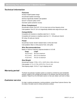 Page 1210 October 22, 2001                          AM252171_02_V.pdf
Maintaining Your Acoustimass® 3 Speaker System
Technical information
Features
Virtually Invisible® speaker design
Acoustimass
® speaker technology
Identical magnetically shielded cube speakers
Syncom
® computer quality control
Automatic system protection circuitry
Driver Complement
Acoustimass module: One 5.25 (13.3 cm) dual voice coil low-frequency driver
Cube speakers: One 2.5 (6.4 cm) magnetically shielded wide-range driver per cube...