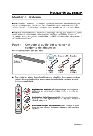 Page 27Español – 9
INSTALACIÓN DEL SISTEMA
Montar el sistema
Nota: El sistema CineMate® 1 SR utiliza las superficies reflectantes de la habitación para 
brindar un sonido amplio y espacioso. Para  obtener una calidad óptima de sonido no 
deberá ubicar el conjunto de altavoces dentro  de un armario o en diagonal en un rincón.
Nota: Para evitar interferencias inalámbricas,  mantenga otros equipos inalámbricos, como 
routers inalámbricos para redes de ordena dores, teléfonos inalámbricos, hornos de 
microondas u...