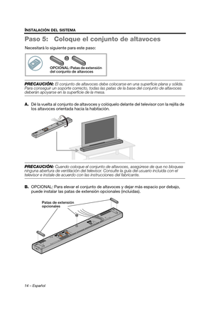 Page 3214 – Español
INSTALACIÓN DEL SISTEMA
Paso 5: Coloque el conjunto de altavoces
Necesitará lo siguiente para este paso:
PRECAUCIÓN: El conjunto de altavoces debe colocar se en una superficie plana y sólida. 
Para conseguir un soporte correcto, todas las p atas de la base del conjunto de altavoces 
deberán apoyarse en la superficie de la mesa.
A.Dé la vuelta al conjunto de altavoces y colóquelo delante del televisor con la rejilla de 
los altavoces orientada hacia la habitación.
PRECAUCIÓN:  Cuando coloque...