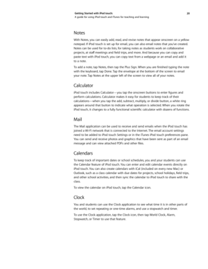 Page 2020 
Getting Started with iPod touch: 
A guide for using iPod touch and iTunes for teaching and learning
Notes
With Notes, you can easily add, read, and revise notes that appear onscreen on a yellow 
notepad. If iPod touch is set up for email, you can also email notes that you’ve created. 
Notes can be used for to-do lists, for taking notes as students work on collaborative 
projects,
	at	 staff 	meetings	 and	field	 trips,	and	 more. 	And	 because	 you	can	copy	 and	
paste text with iPod touch, you can...