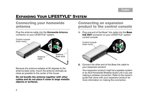 Page 42
English
TA B  6
TA B  8 TA B  7 TA B  3
TA B  5 TA B  2
TA B  4
EXPANDING YOUR LIFESTYLE® SYSTEM
Connecting your homewide 
antenna
Plug the antenna cable into the Homewide Antenna 
connector on your LIFESTYLE® system.
Because the antenna radiates at 90 degrees to the 
antenna (bare wire), mount the antenna vertically as 
close as possible to the center of the house.
Do not bundle the antenna together with other 
cables and do not place it close to large metallic 
objects or surfaces.
Connecting an...