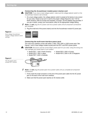 Page 1210 December 20, 2001                AM189858_03_V.pdf
Setting Up
230 V
115 V
Connecting the Acoustimass® module power (mains) cord
CAUTION: If you have a dual-voltage system, make sure the voltage selector switch on the
Acoustimass module is set correctly.
1. On a dual voltage system, the voltage selector switch is preset at the factory to be correct
for your area. Check to be sure it is set for the proper voltage (Figure 8). Use 115V for
North America; 230V for Europe and Australia. In Europe, use the...