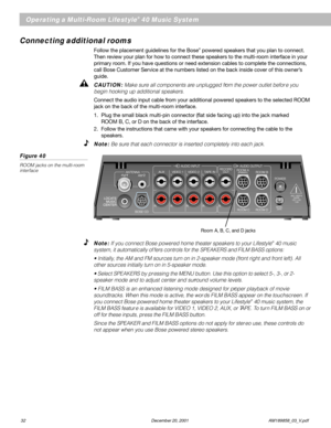 Page 3432 December 20, 2001                AM189858_03_V.pdf
Connecting additional rooms
Follow the placement guidelines for the Bose® powered speakers that you plan to connect.
Then review your plan for how to connect these speakers to the multi-room interface in your
primary room. If you have questions or need extension cables to complete the connections,
call Bose Customer Service at the numbers listed on the back inside cover of this owner’s
guide.
CAUTION: Make sure all components are unplugged from the...
