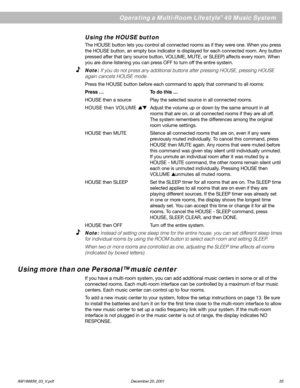 Page 37      AM189858_03_V.pdf December 20, 2001 35
Operating a Multi-Room Lifestyle® 40 Music System
Using the HOUSE button
The HOUSE button lets you control all connected rooms as if they were one. When you press
the HOUSE button, an empty box indicator is displayed for each connected room. Any button
pressed after that (any source button, VOLUME, MUTE, or SLEEP) affects every room. When
you are done listening you can press OFF to turn off the entire system.
Note: If you do not press any additional buttons...